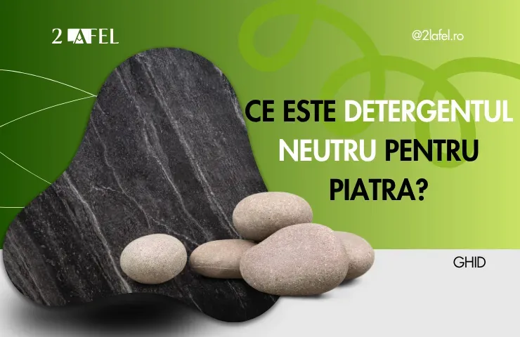 Ce este detergentul neutru pentru piatra